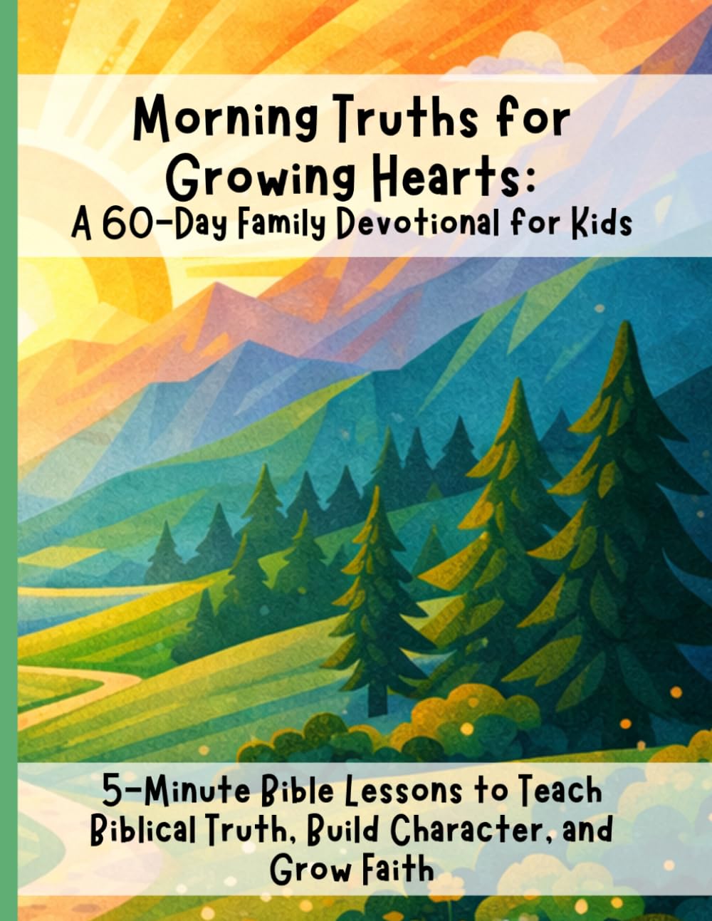 Morning Truths for Growing Hearts: A 60-Day Family Devotional for Kids 5-Minute Bible Lessons to Build Faith, Character, and Confidence in God (NKJV)