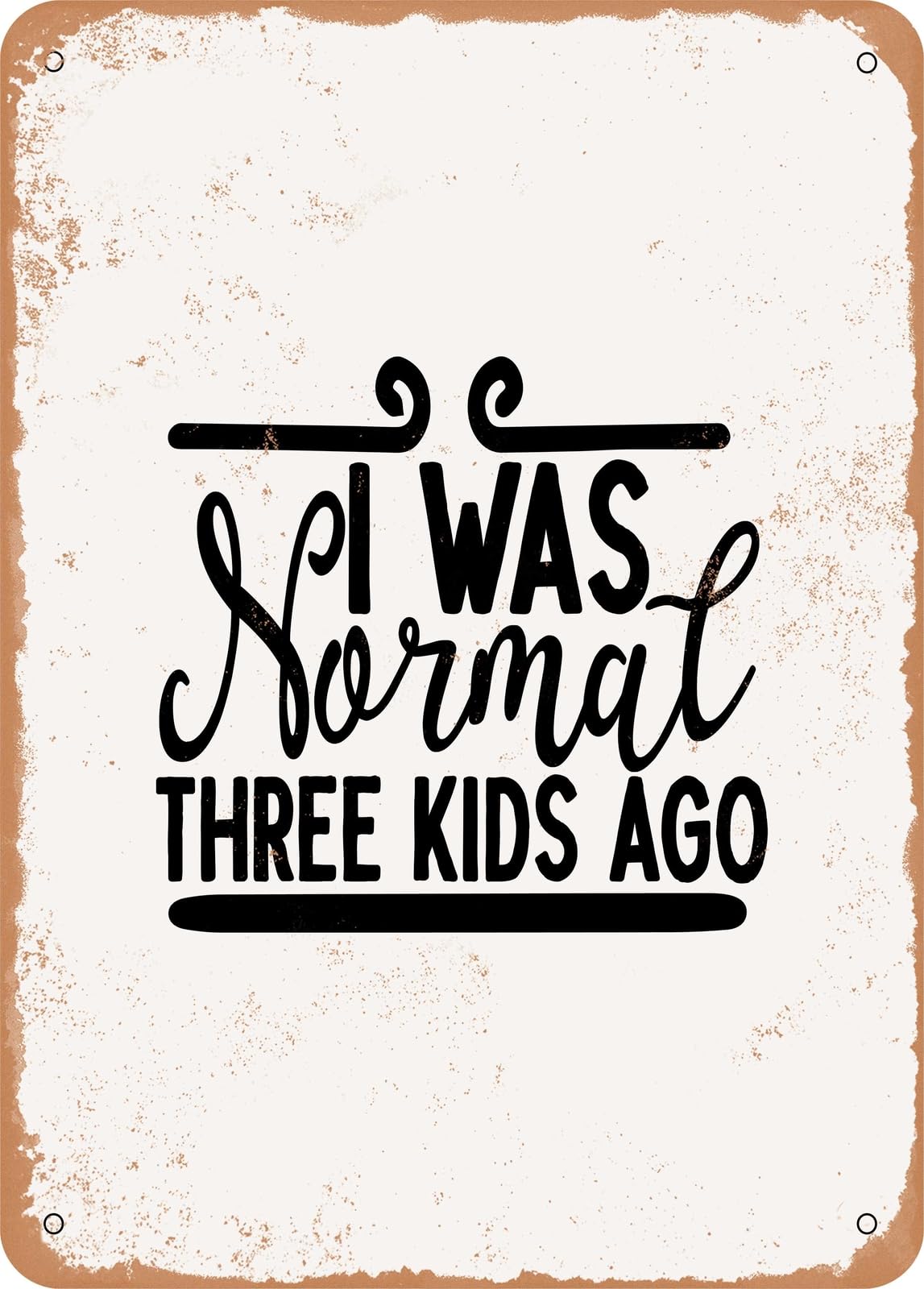 Metal Sign - I Was Normal Three Kids Ago - Vintage Rusty Look home decor