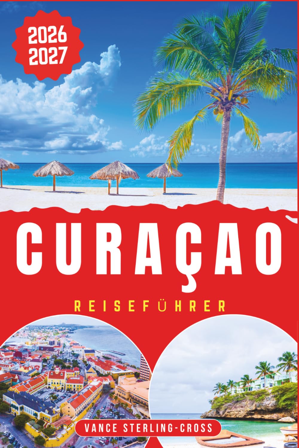CURAÇAO REISEFÜHRER 2026-2027: Strände entdecken, Willemstad erleben, versteckte Orte finden & Insider-Tipps (Vollfarbige Reiseführer 2027)