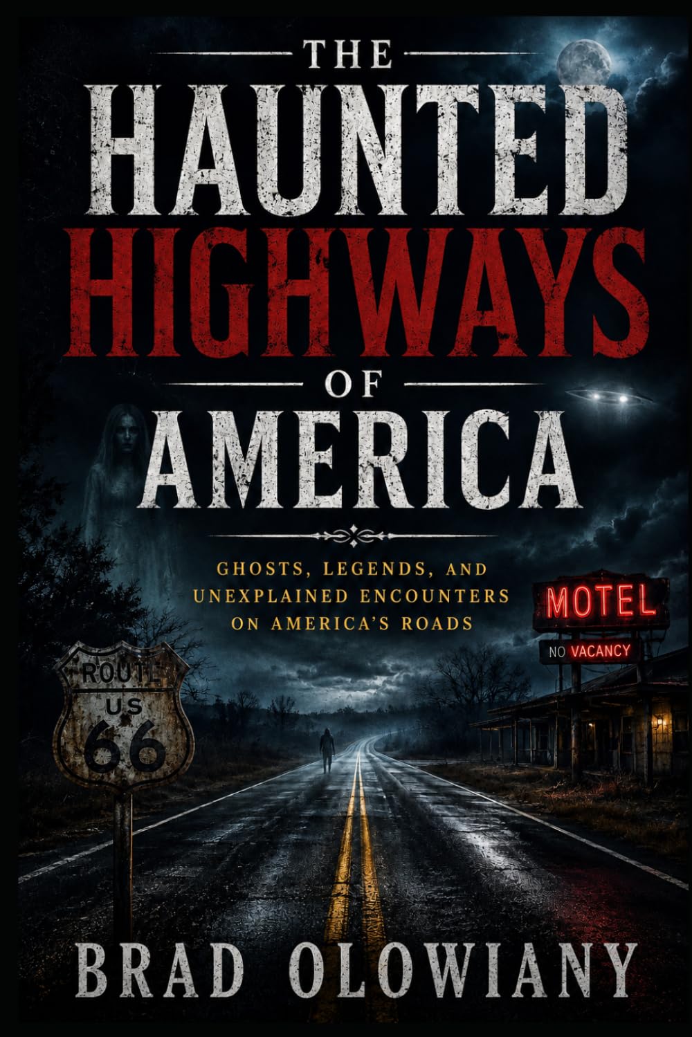 THE HAUNTED HIGHWAYS OF AMERICA: GHOSTS, LEGENDS, AND UNEXPLAINED ENCOUNTERS ON AMERICA'S ROADS
