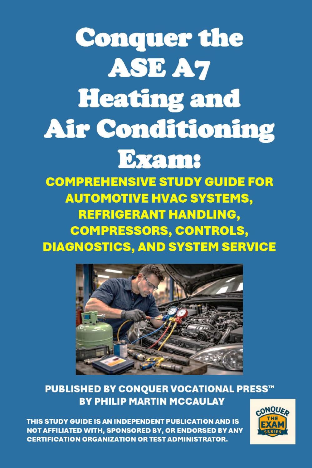 Conquer the ASE A7 Heating and Air Conditioning Exam: Comprehensive Study Guide for Automotive HVAC Systems, Refrigerant Handling, Compressors, ... and System Service (Automotive Exams)