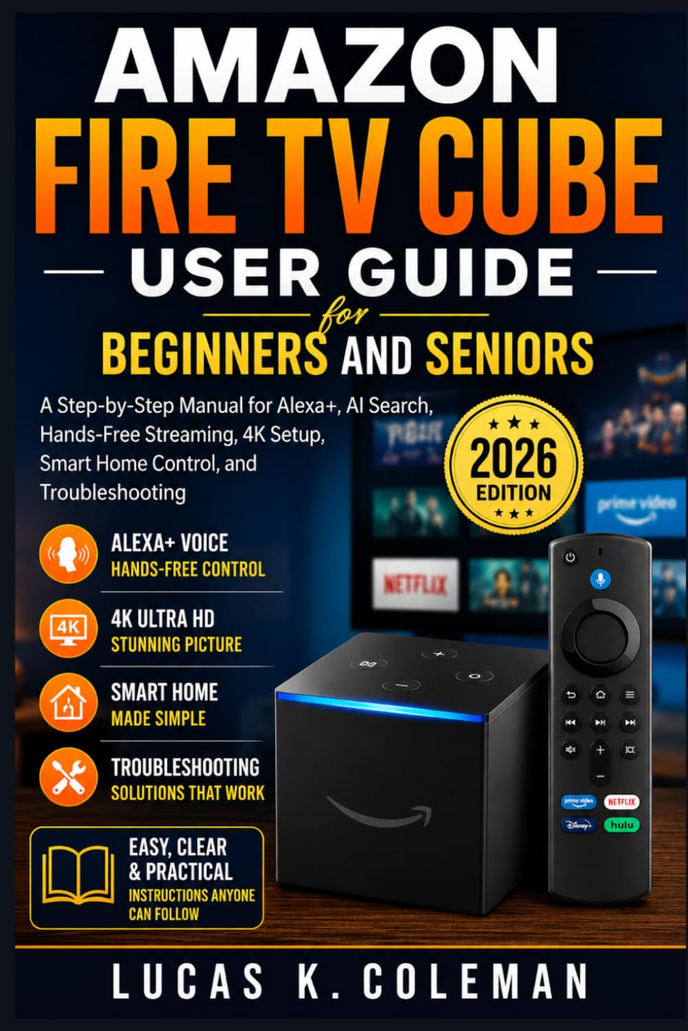 Amazon Fire TV Cube User Guide for Beginners and Seniors: A Step-by-Step Manual for Alexa+, AI Search, Hands-Free Streaming, 4K Setup, Smart Home Control, and Troubleshooting