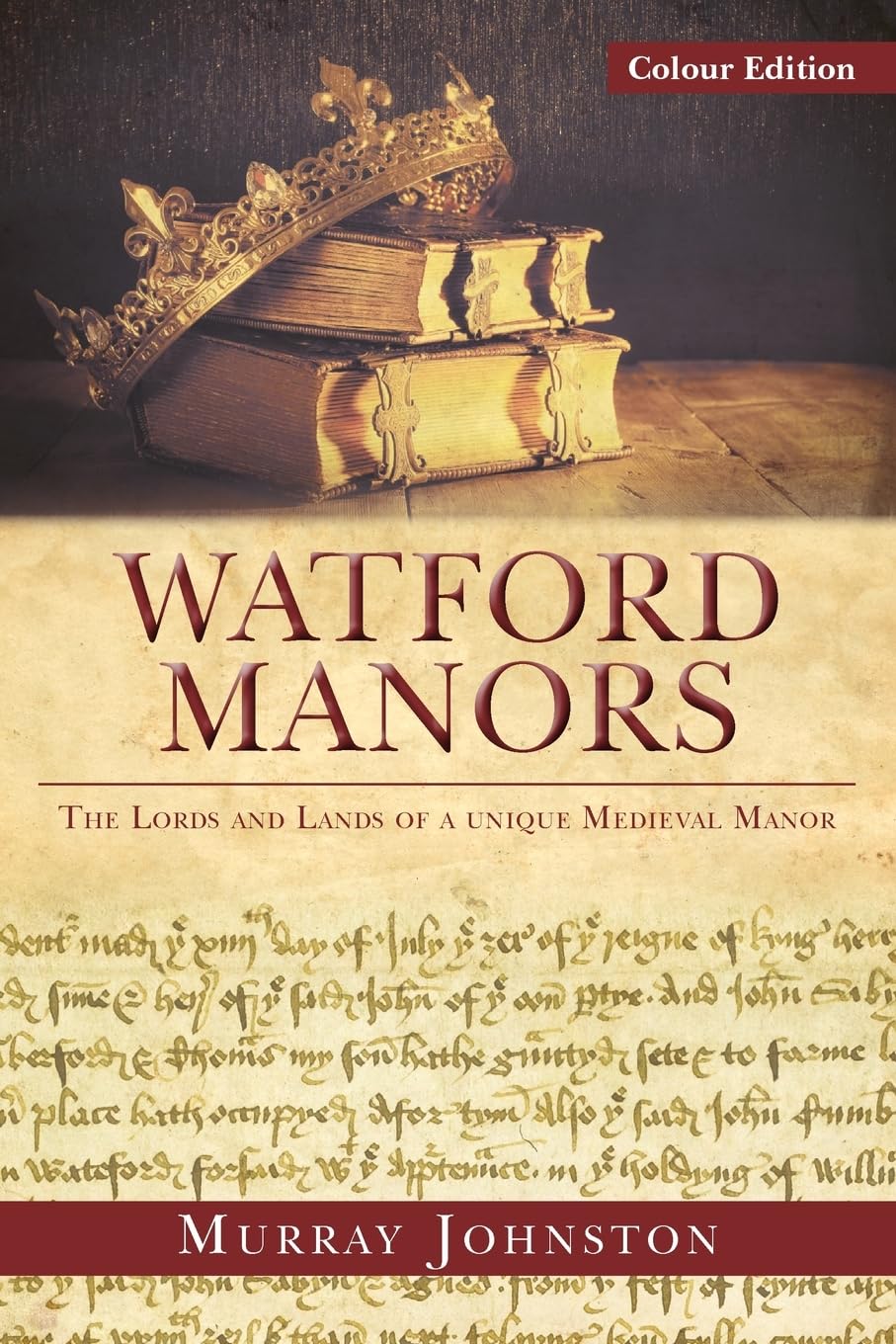 Watford Manors: The Lords and Lands of a Unique Medieval Manor - Colour version