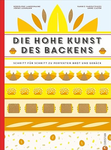 Backbuch: Die hohe Kunst des Backens. Das Standardwerk der französischen Backkunst mit 100 Rezepten. Schritt für Schritt zu perfektem Brot und Gebäck. Eine Backschule der Superlative im Großformat.