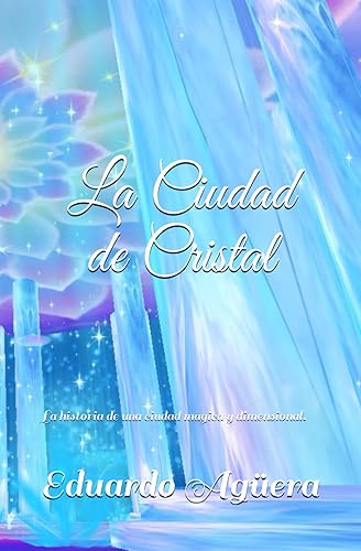 La Ciudad de Cristal Una historia épica ambientada en un universo dimensional (Historias Épicas, la Ciudad de Cristal) (Spanish Edition)