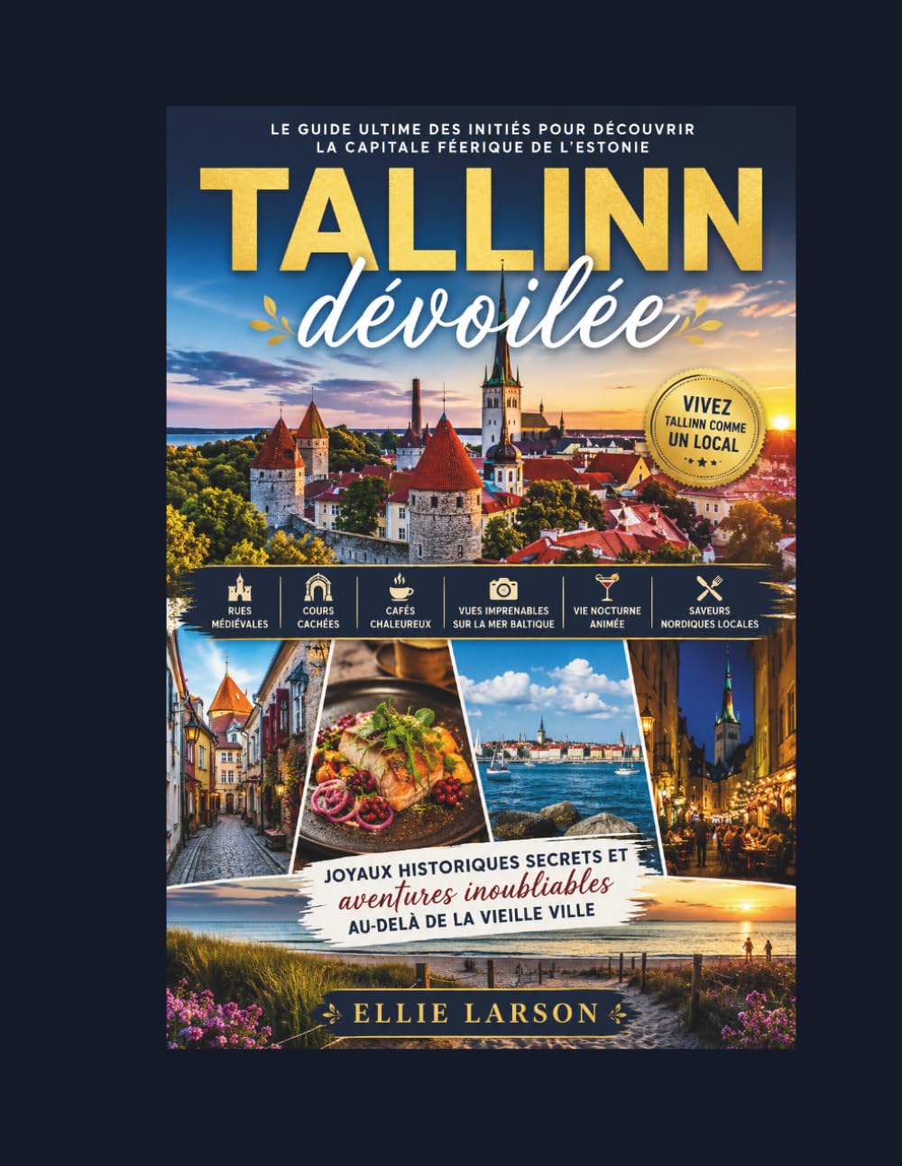 Tallinn dévoilée: Le guide ultime des initiés pour découvrir la capitale féerique de l'Estonie : rues médiévales, cours cachées, cafés chaleureux, ... nordiques locales, joyaux historiques sec
