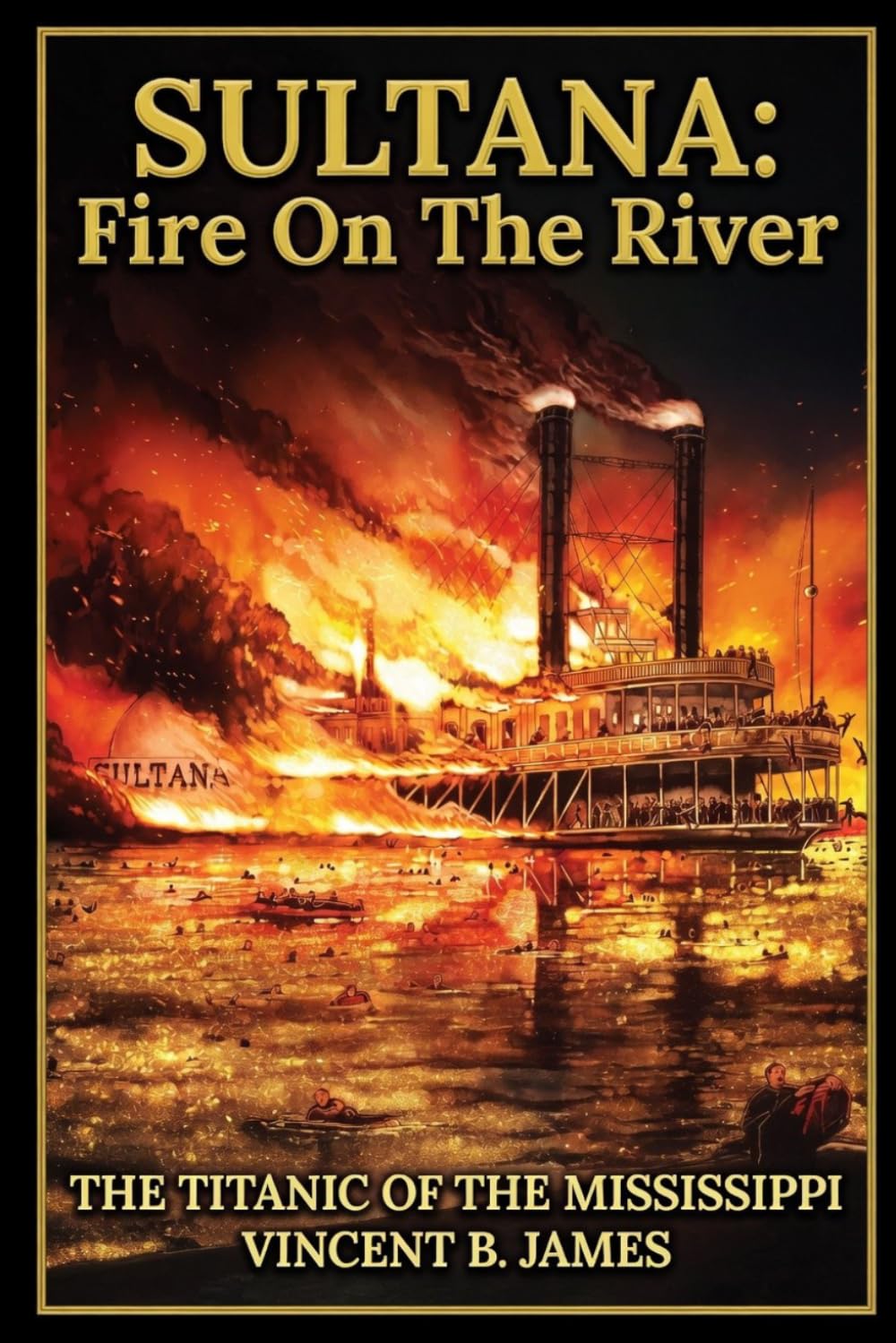 Sultana: Fire on the River: The Titanic of the Mississippi (The Sultana Series: Stories of America's Civil War and America's Worst Maritime Disaster)