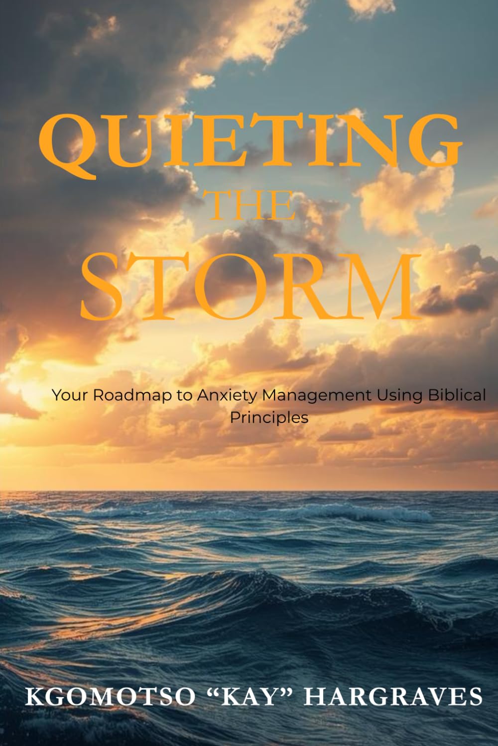 QUIETING THE STORM: Your Roadmap to Anxiety Management Using Biblical Principles