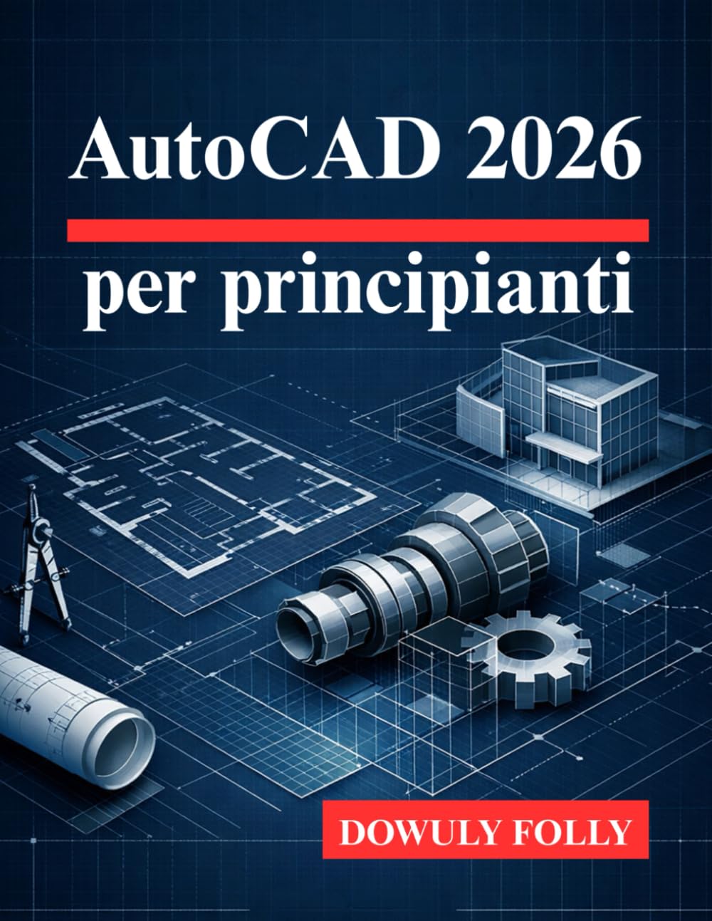 AutoCAD 2026 per principianti: Sfrutta appieno il potenziale dei tuoi progetti di modellazione 3D