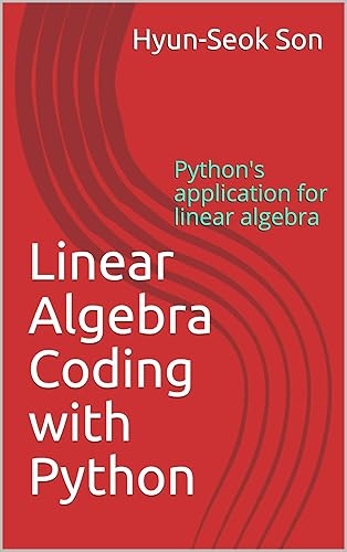 Linear Algebra Coding with Python: Python's application for linear algebra