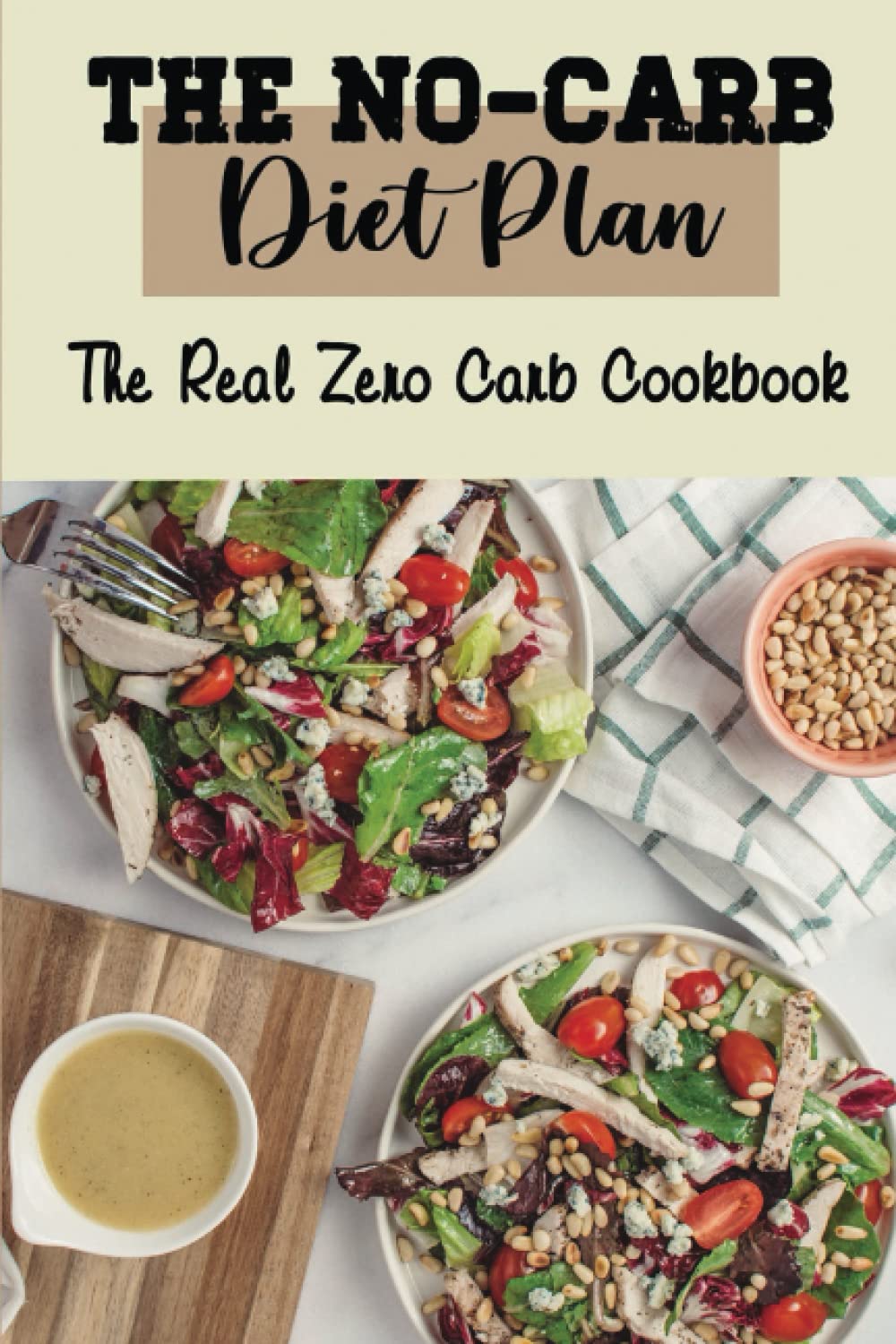 The No-Carb Diet Plan: The Real Zero Carb Cookbook