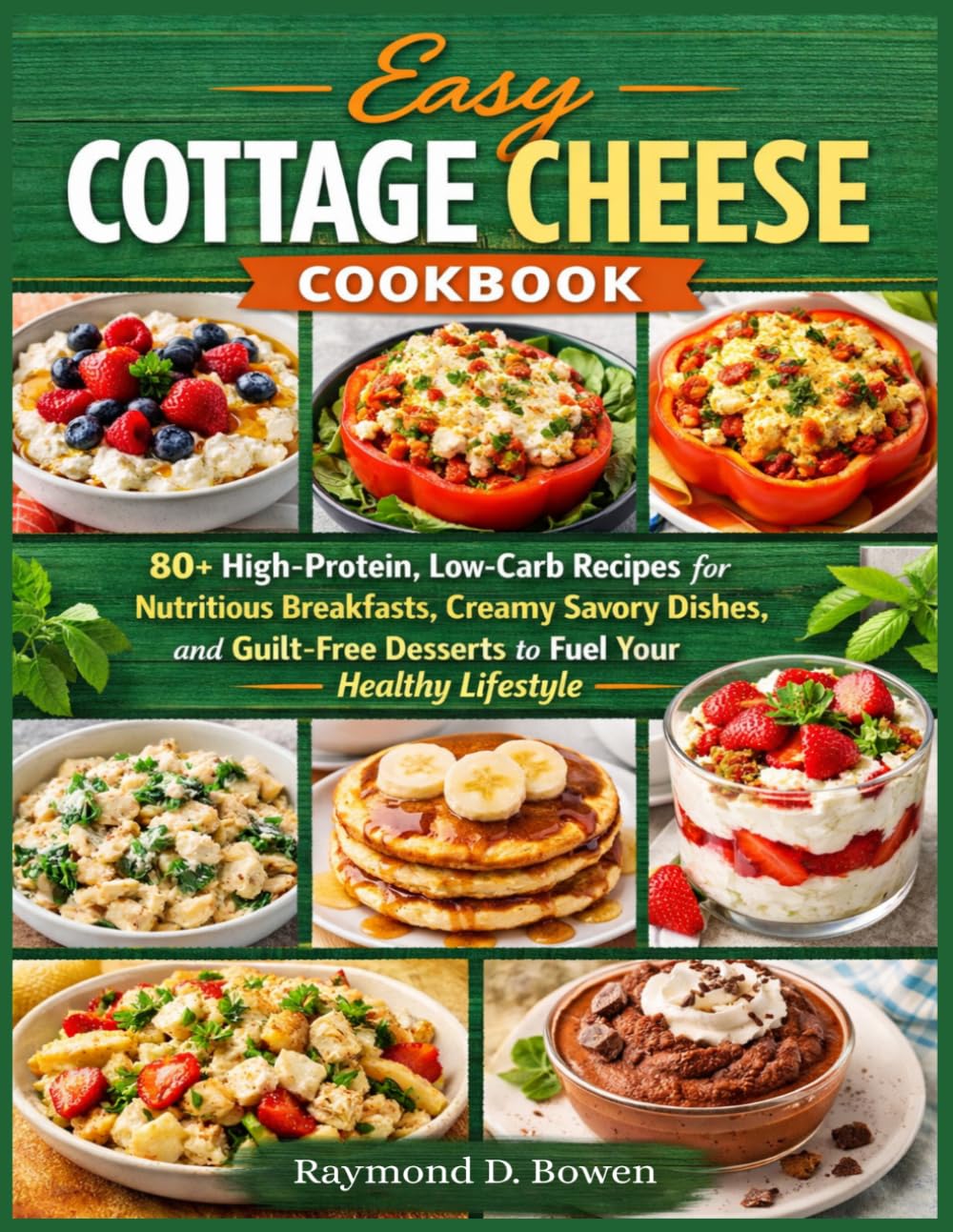 Easy Cottage Cheese Cookbook: 80+ High-Protein, Low-Carb Recipes for Nutritious Breakfasts, Creamy Savory Dishes, and Guilt-Free Desserts to Fuel Your Healthy Lifestyle