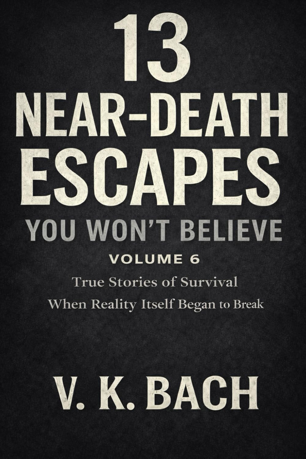 13 Near-Death Escapes You Won’t Believe – Volume 6: True Stories Where Survival Changed Who They Were