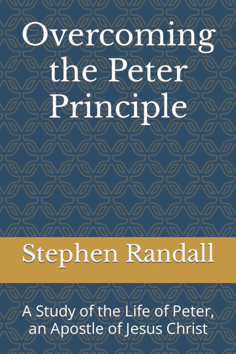 Overcoming the Peter Principle: A Study of the Life of Peter, an Apostle of Jesus Christ