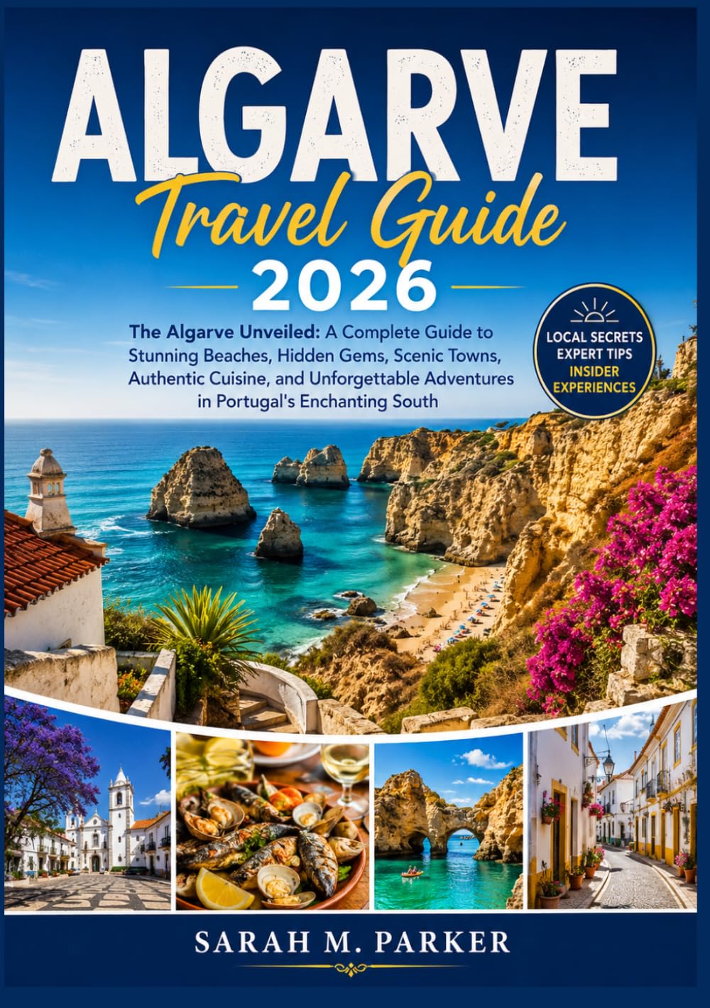 Algarve Travel Guide 2026: The Algarve Unveiled: A Complete Guide to Stunning Beaches, Hidden Gems, Scenic Towns, Authentic Cuisine, and Unforgettable Adventures in Portugal's Enchanting South