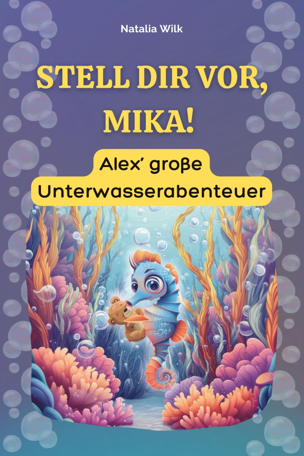 Stell dir vor, Mika! Alex’ große Unterwasserabenteuer: 10 illustrierte Kapitel über Fantasie, Freundschaft und darüber, was im Leben wirklich zählt