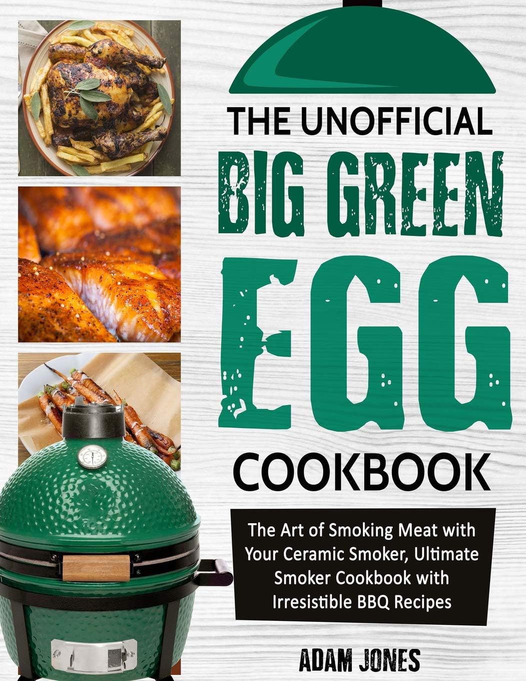 The Unofficial Big Green Egg Cookbook: The Art of Smoking Meat with Your Ceramic Smoker, Ultimate Smoker Cookbook with Irresistible BBQ Recipes Paperback โ Big Book, 9 October 2018