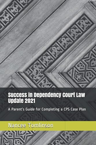 Success in Dependency Court Law Update 2021: A Parent’s Guide for Completing a CPS Case Plan