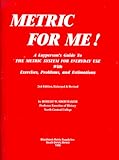 Metric for Me!: A Layperson's Guide to the Metric System for Everyday Use With Exercises, Problems, and Estimations (With Metric Chart)