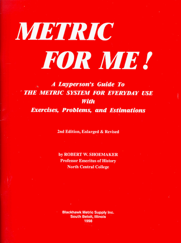 Metric for Me!: A Layperson's Guide to the Metric System for Everyday Use With Exercises, Problems, and Estimations (With Metric Chart)