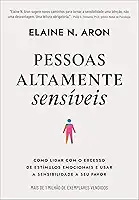 Pessoas altamente sensíveis: Como lidar com o excesso de estímulos emocionais e usar a sensibilidade a seu favor