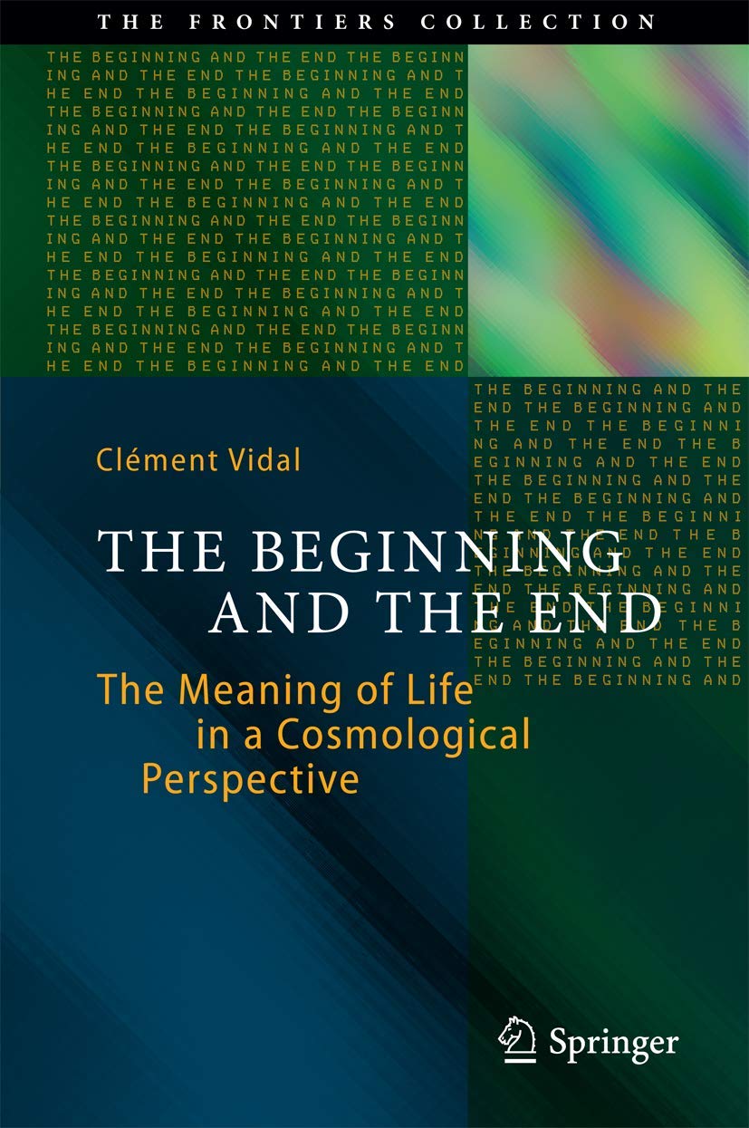 The Beginning and the End: The Meaning of Life in a Cosmological Perspective (The Frontiers Collection) Hardcover – 3 June 2014