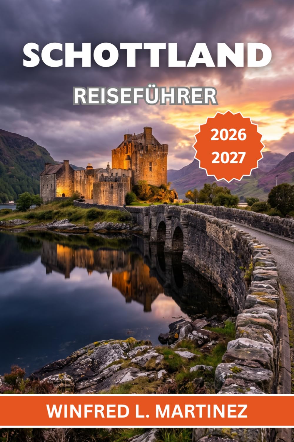 SCHOTTLAND REISEFÜHRER 2026-2027: Ein Begleiter für Erstbesucher von Burgen, Highlands und historischen Städten