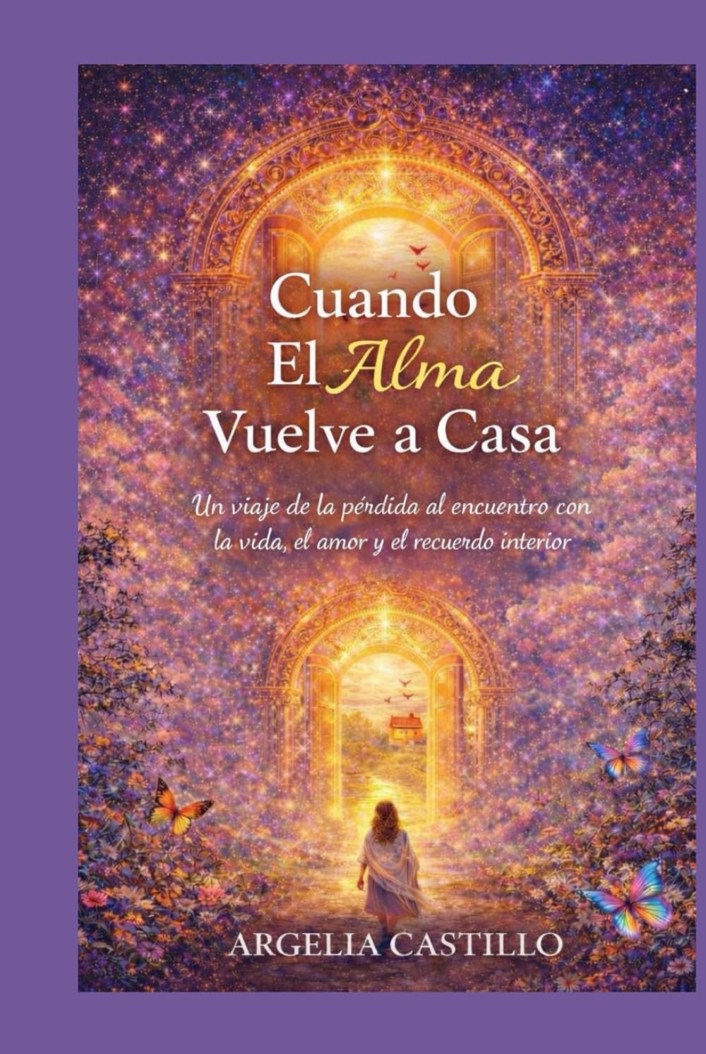 Cuando el Alma Vuelve a Casa: Un viaje de la pérdida al encuentro con la vida, el amor y el recuerdo interior.