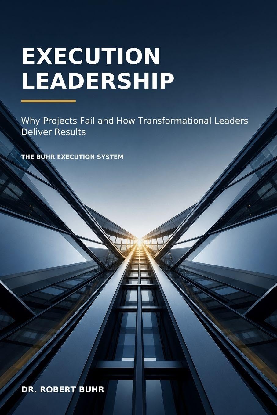 Execution Leadership: Why Projects Fail and How Transformational Leaders Deliver Results