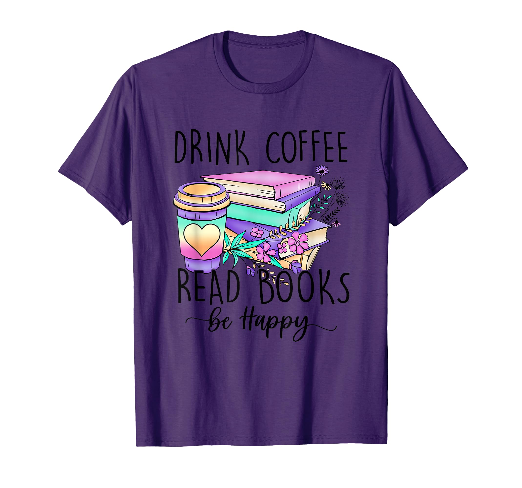 Drink Coffee Read Books and Be Happy T-Shirt