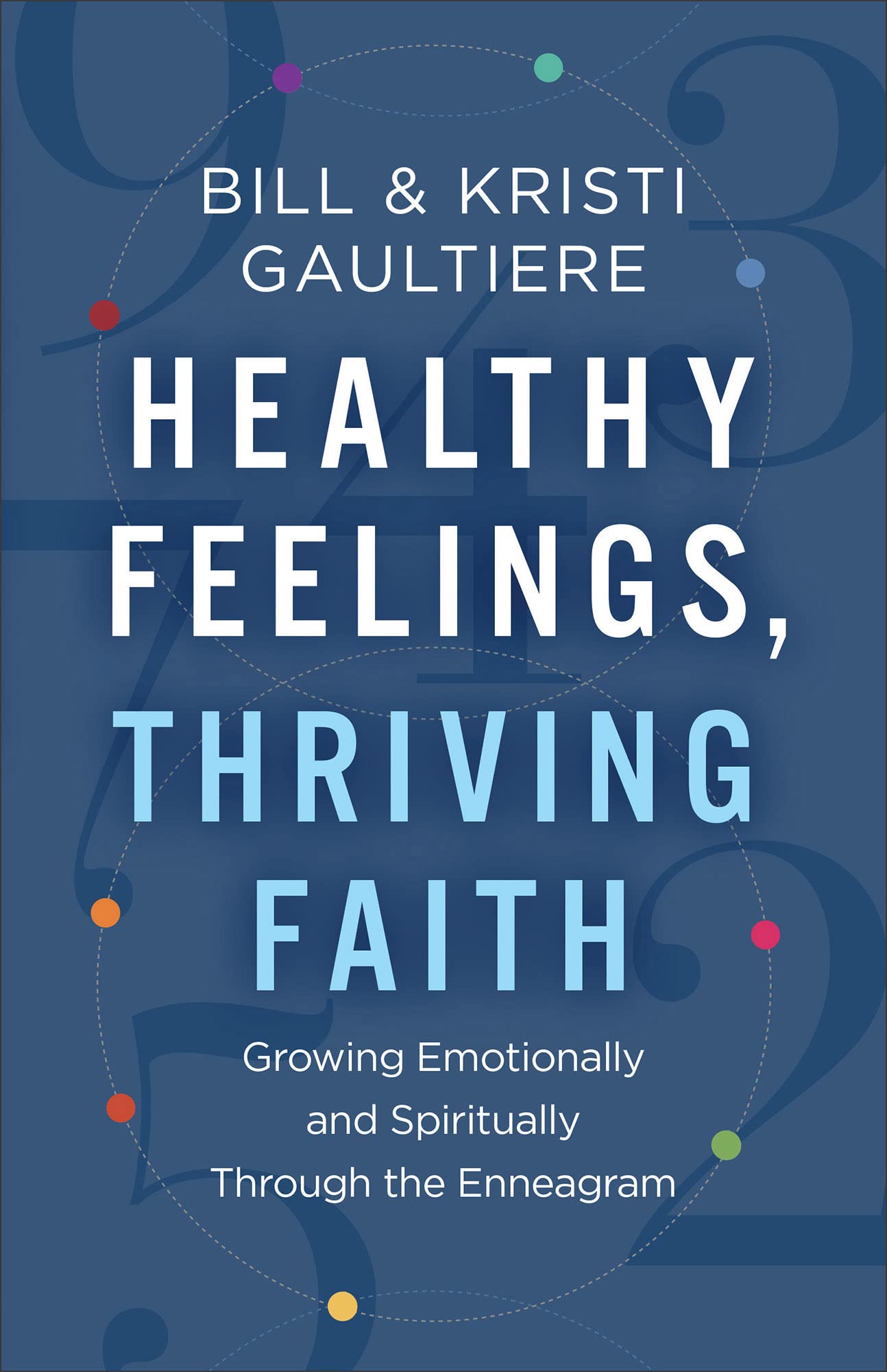 Healthy Feelings, Thriving Faith: Growing Emotionally and Spiritually through the Enneagram