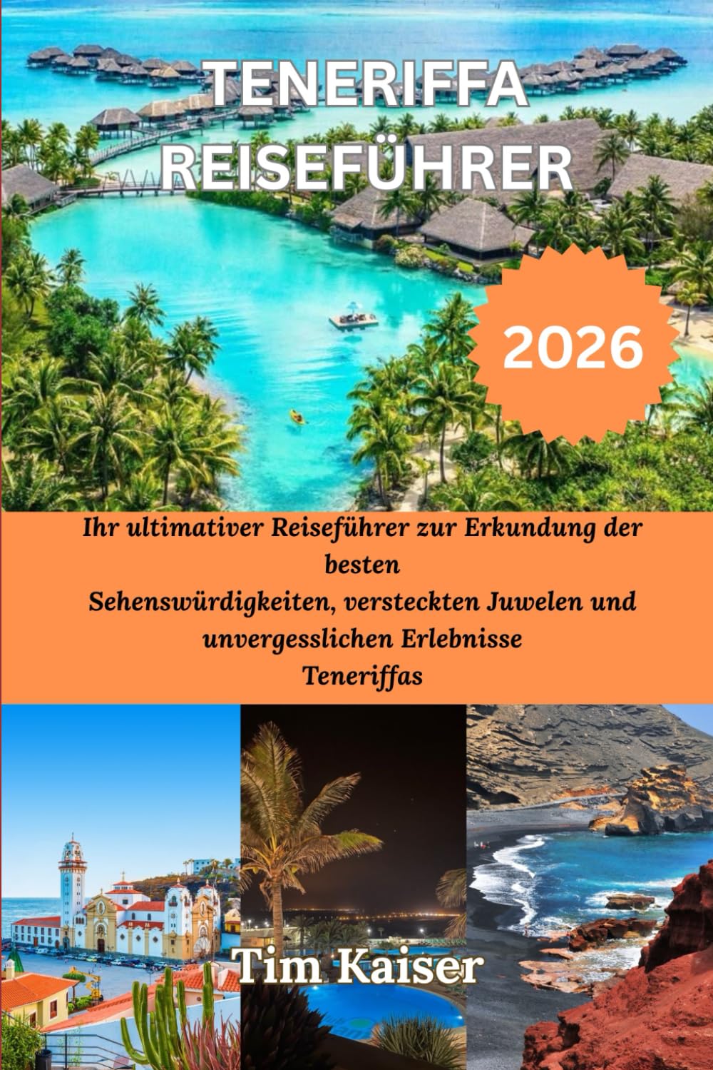 TENERIFFA REISEFUHRER 2026: Ihr ultimativer Reiseführer zur Erkundung der besten Sehenswürdigkeiten, versteckten Juwelen und unvergesslichen Erlebnisse Teneriffas