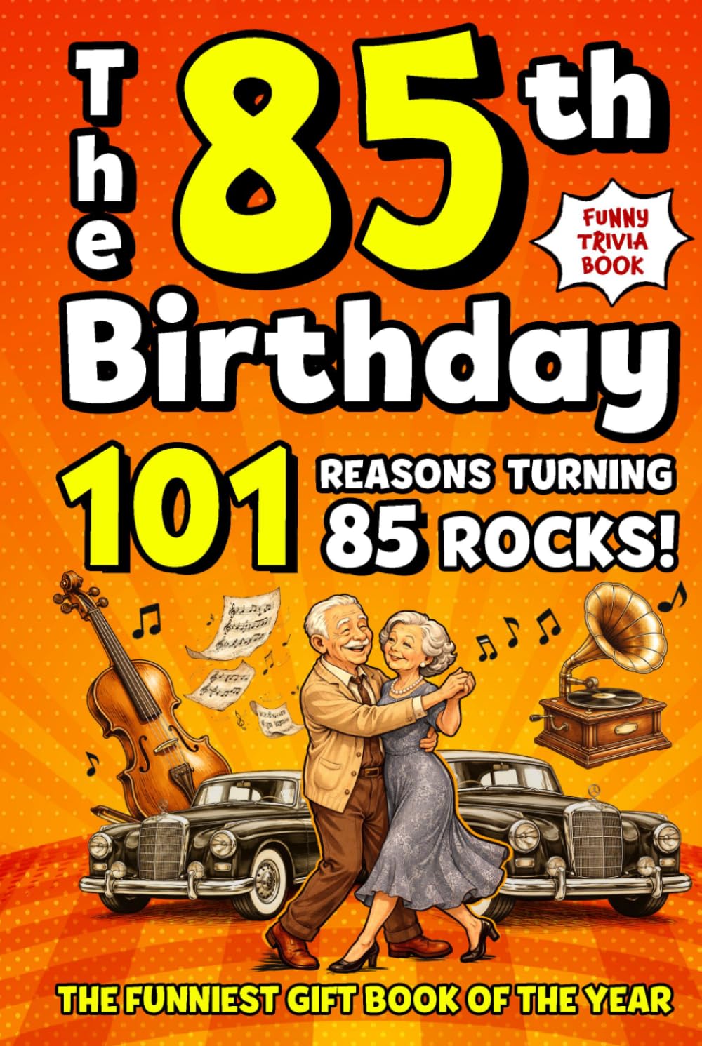 The 85th Birthday Mega Funny Trivia Book: 101 Reasons Turning 85 Absolutely Rocks! Packed with Fun Activities, Laugh-Out-Loud Facts & Silly Trivia — The Perfect Milestone Gift for Someone You Love