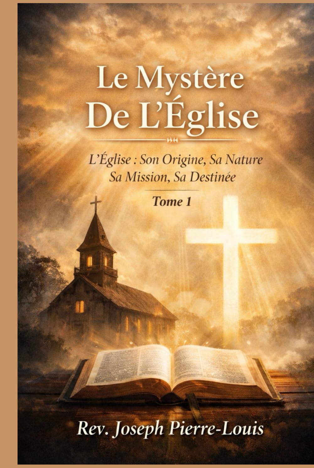LE MYSTÈRE DE L'ÉGLISE: L’ÉGLISE : SON ORIGINE, SA NATURE, SA MISSION, SA DESTINÉE