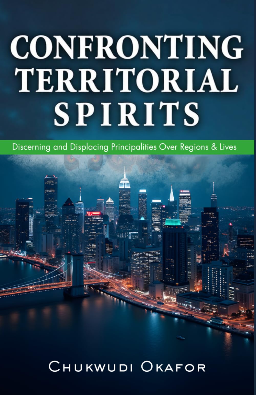 Confronting Territorial Spirits: Discerning and Displacing Principalities Over Regions & Lives (The Advanced Spiritual Authority Series)