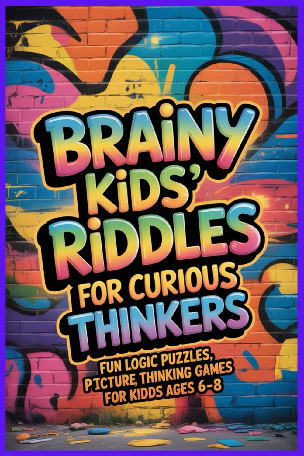 Brainy Kids’ Riddles for Curious Thinkers: Fun Logic Puzzles, Picture Riddles, and Thinking Games for Kids Ages 6–8