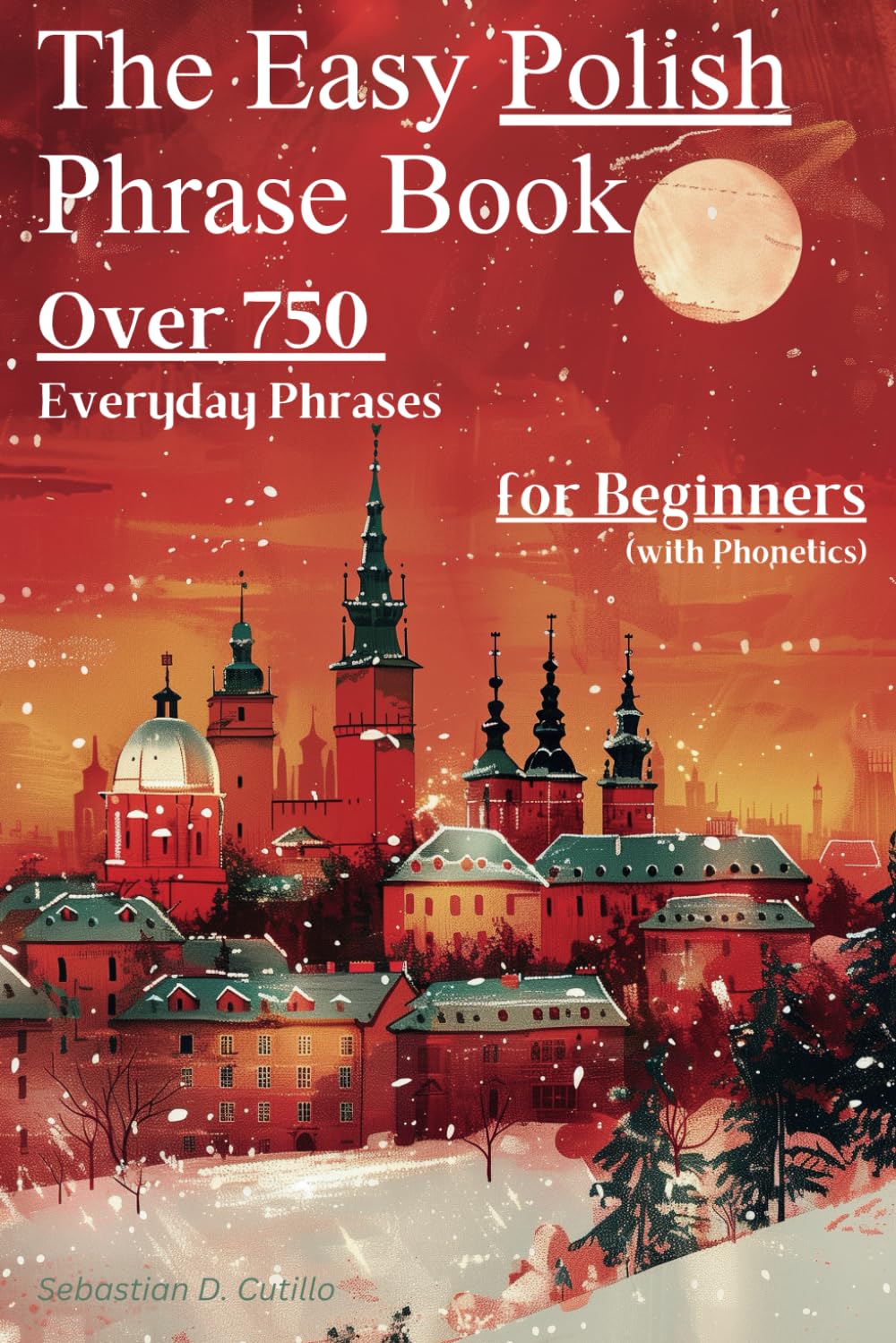 The Easy Polish Phrase Book: Over 750 Everyday Phrases for Beginners (with Phonetics) (Polish Short Stories (CEFR Leveled Language Learning))