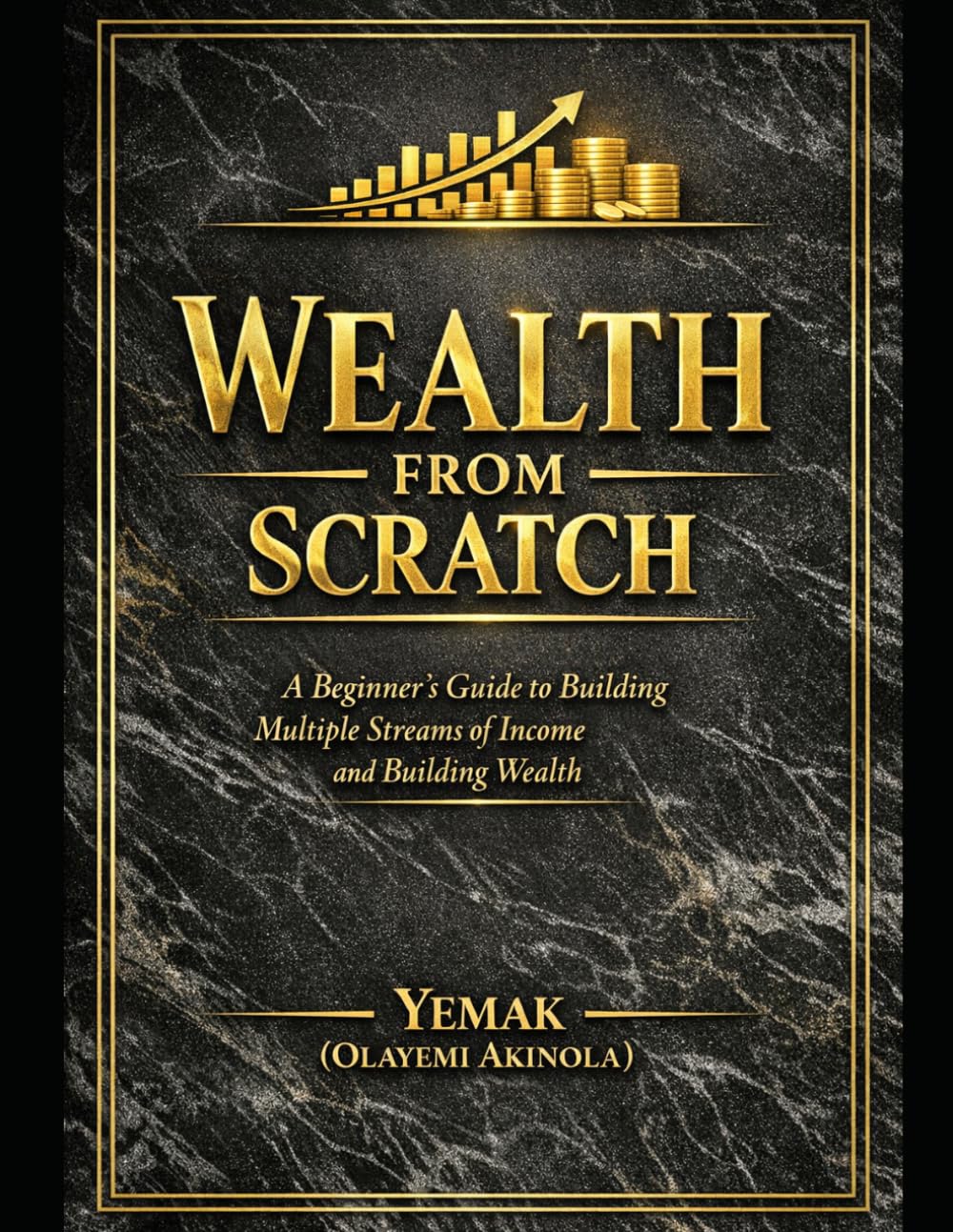 WEALTH FROM SCRATCH: A Beginner's Guide to Building Multiple Streams of Income and Building Wealth