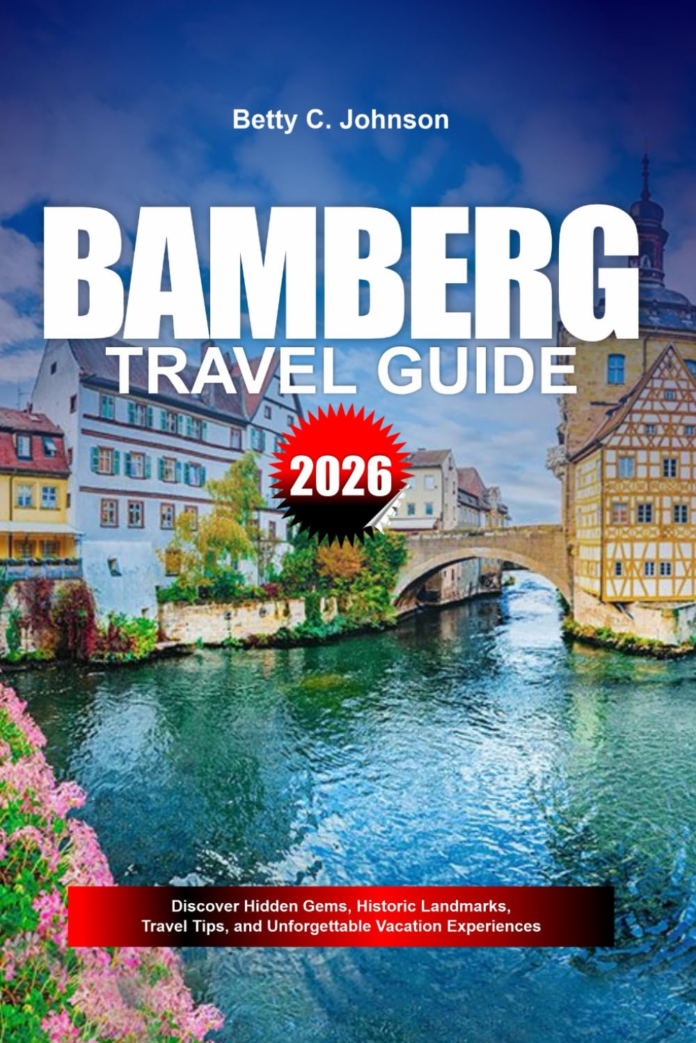 BAMBERG TRAVEL GUIDE 2026: Discover Hidden Gems, Historic Landmarks, Travel Tips, and Unforgettable Vacation Experiences