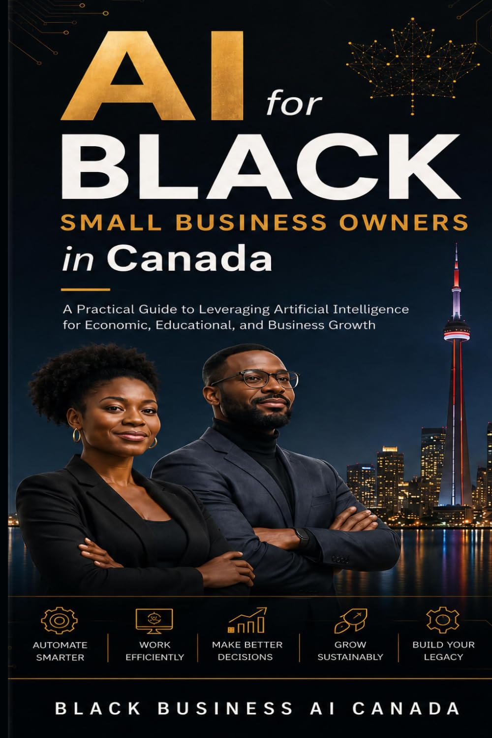 AI FOR BLACK SMALL BUSINESS OWNERS IN CANADA: A Practical Guide to Leveraging Artificial Intelligence for Economic, Educational, and Business Growth
