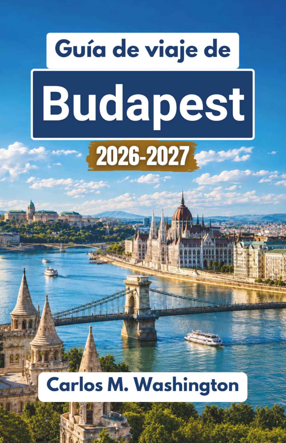 Guía de viaje de Budapest 2026-2027: Descubre las calles históricas de Hungría, los monumentos del río Danubio, la gastronomía local, los balnearios ... que ofrece la ciudad según la temporada