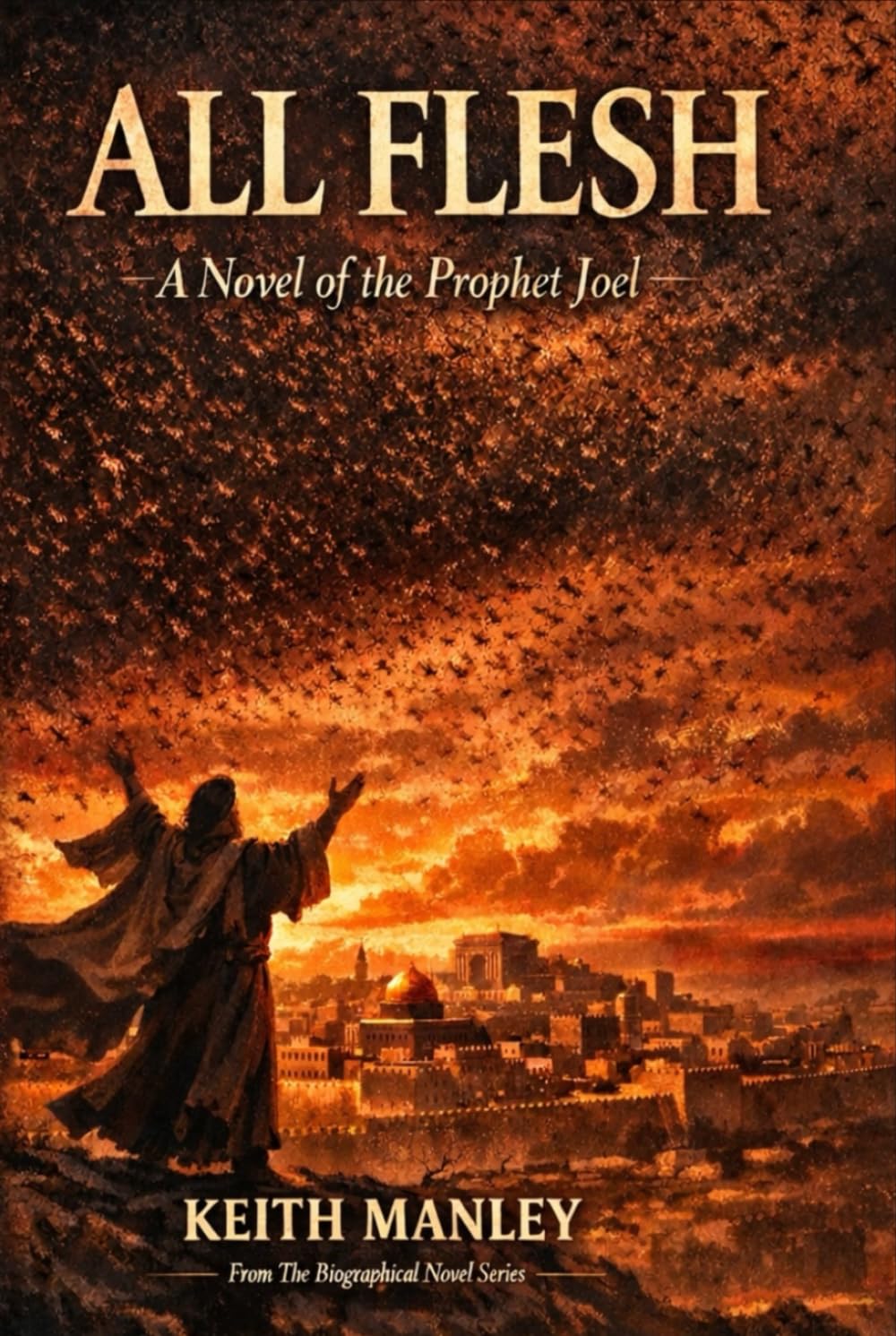 ALL FLESH: A Novel of the Prophet Joel (The Biographical Novel Series)