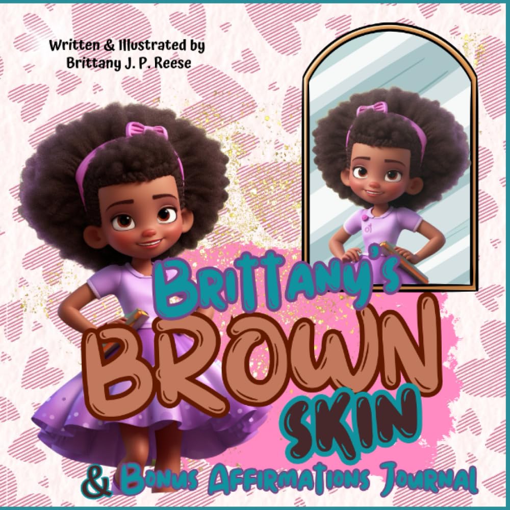 Brittany’s Brown Skin: A Story to Teach Black Girls to Love Their Beautiful Skin with BONUS Affirmations Journal to Practice Positive Self Talk,