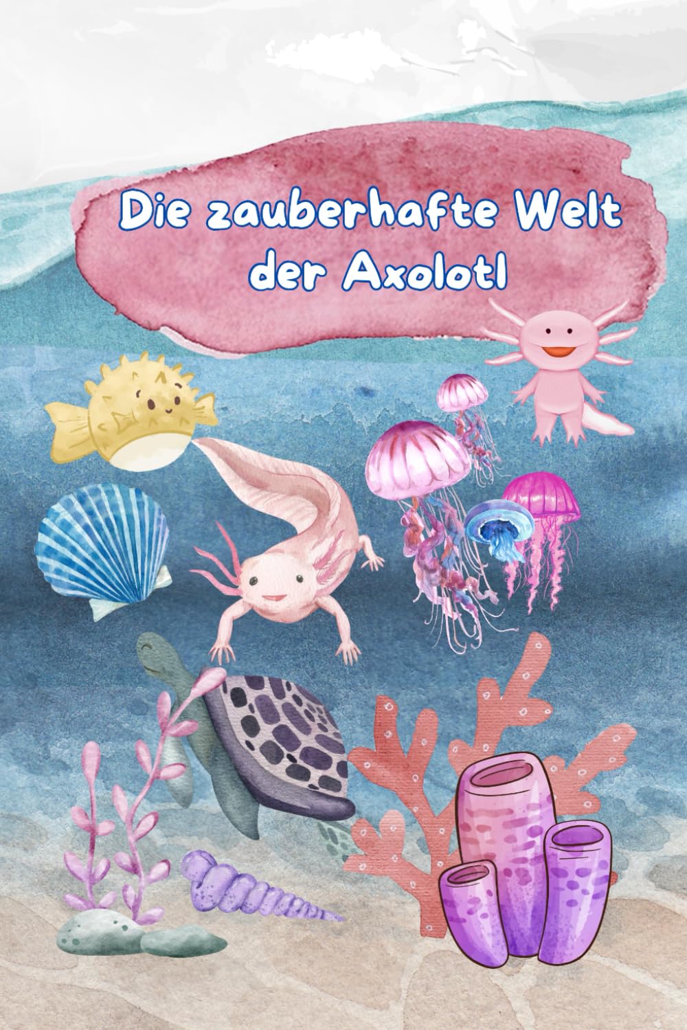 Axolotl Malbuch für Kinder- Die zauberhafte Welt der Axolotl: Süße Axolotl zum Ausmalen – Niedliches Ausmalbuch mit einfachen Motiven