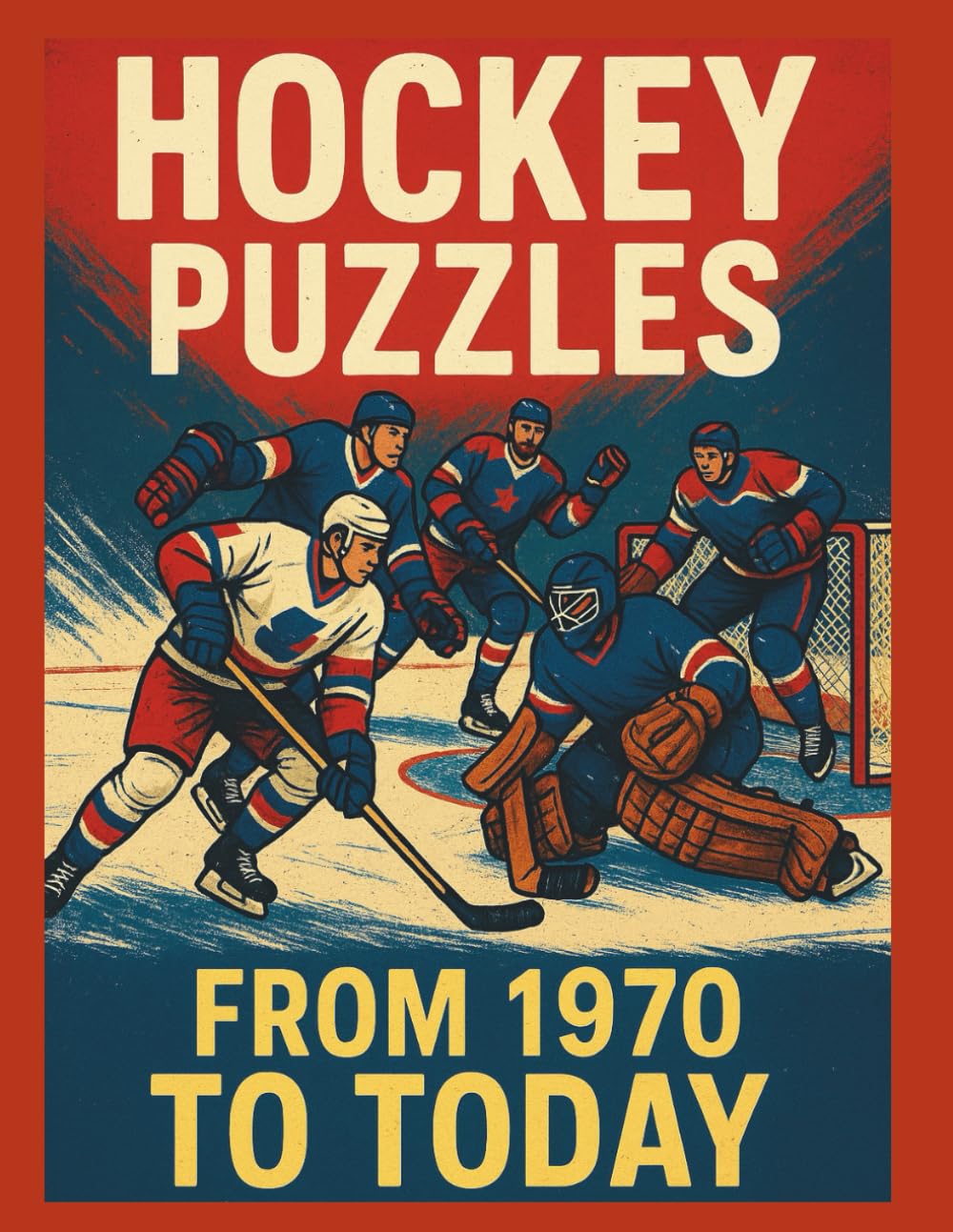 HOCKEY PUZZLES from 1970 TO TODAY: 300 Large Print Word Search Puzzles Featuring Iconic Players, Historic Games, and Hockey History Through the Decades