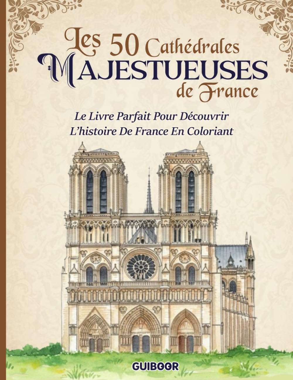 Les 50 Cathédrales Majestueuses De France: Le Livre De Coloriage Parfait Pour Apprendre L'Histoire De France En Coloriant (Vive La France)
