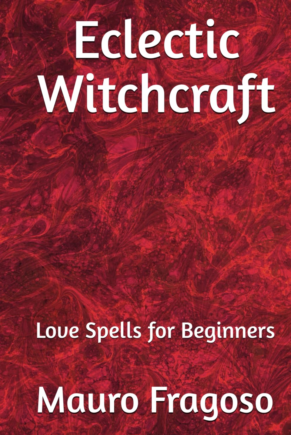 Eclectic Witchcraft: Love Spells for Beginners (Library of Eclectic Witchcraft)