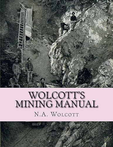 Wolcott's Mining Manual: Containing the U.S. Mining Laws, Arizona and California Mining Laws and Other Things Useful to Miners Everywhere