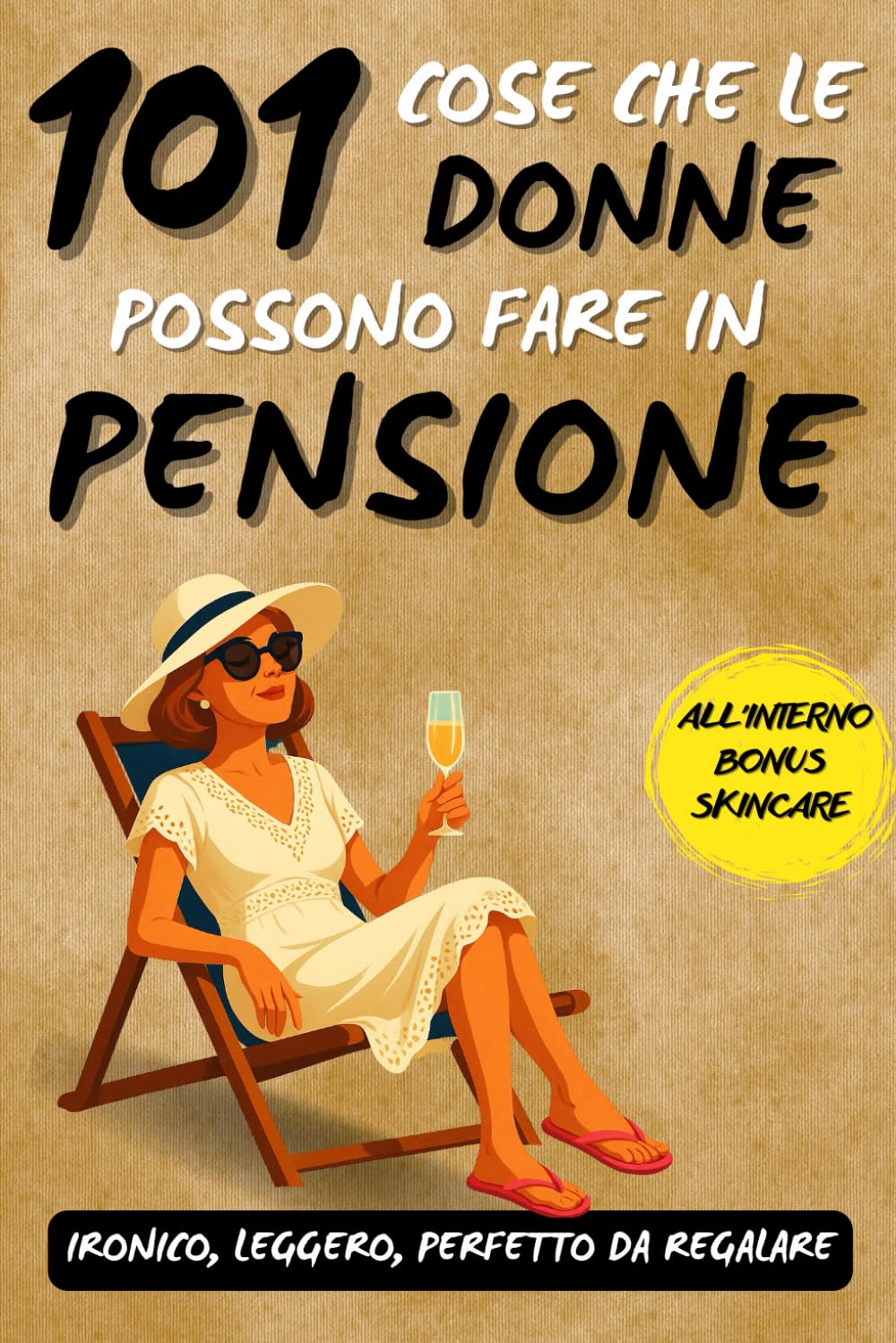 101 cose che le donne possono fare in pensione: Un fantastico libro regalo per donne in pensione, pieno di ironia, libertà e sorrisi