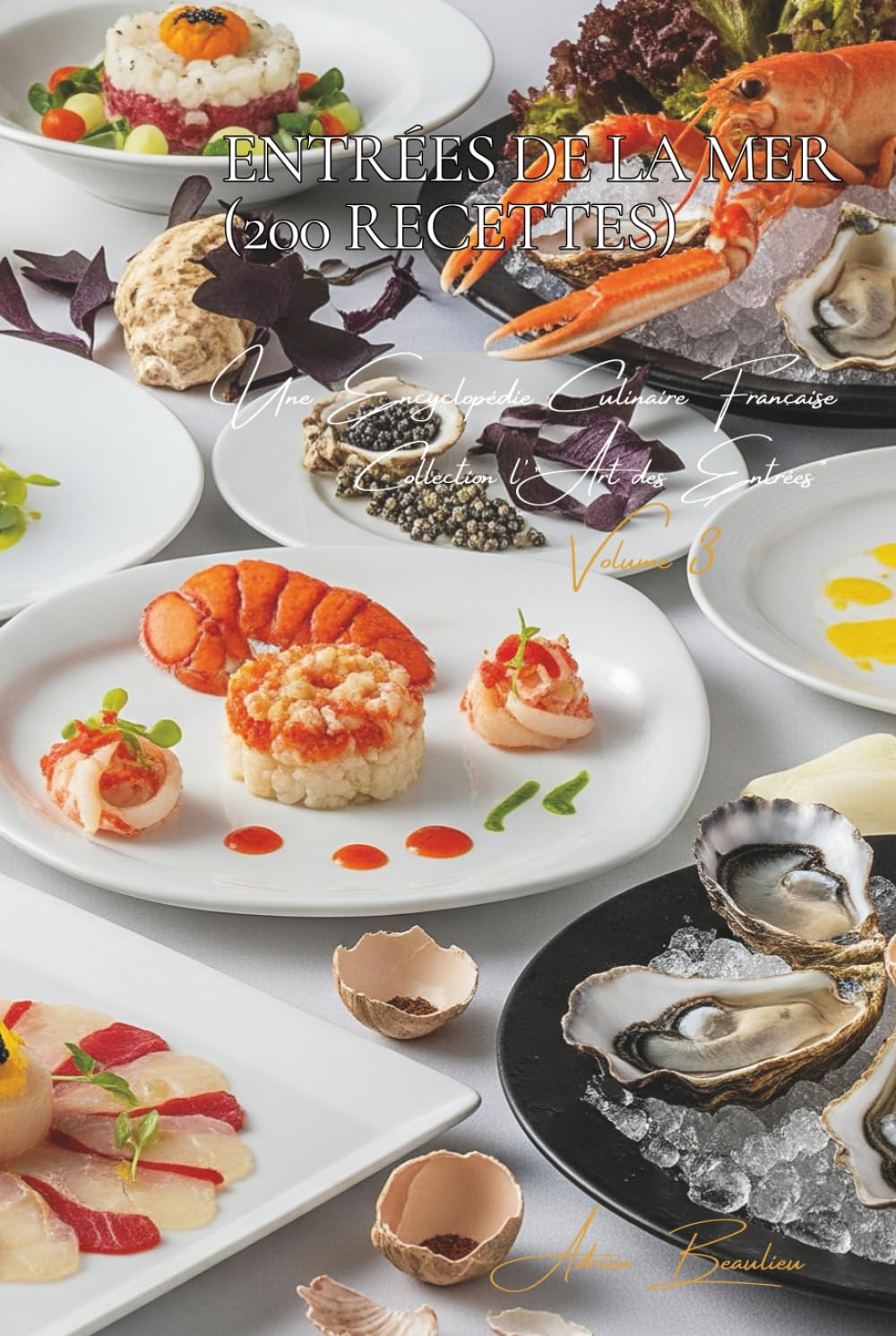 Entrées de la Mer (200 recettes): Une Encyclopédie Culinaire Française - Collection "l'Art des Entrées" - Volume 3